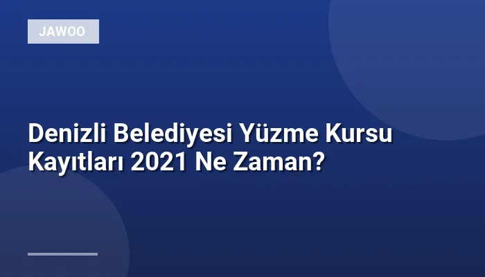 Denizli Belediyesi Yüzme Kursu Kayıtları 2021 Ne Zaman?