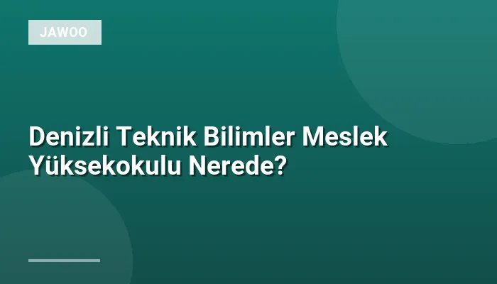 Denizli Teknik Bilimler Meslek Yüksekokulu Nerede?