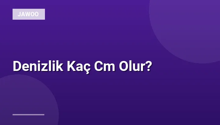Denizlik Kaç Cm Olur?