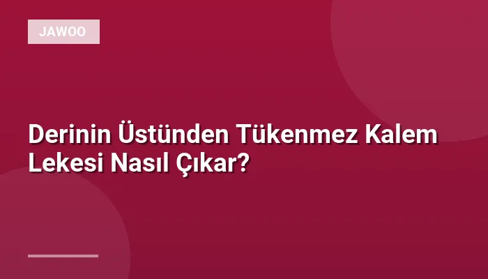 Derinin Üstünden Tükenmez Kalem Lekesi Nasıl Çıkar?