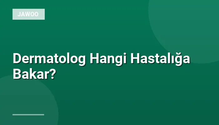 Dermatolog Hangi Hastalığa Bakar?