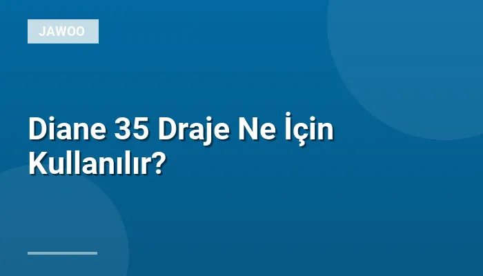 Diane 35 Draje Ne İçin Kullanılır?