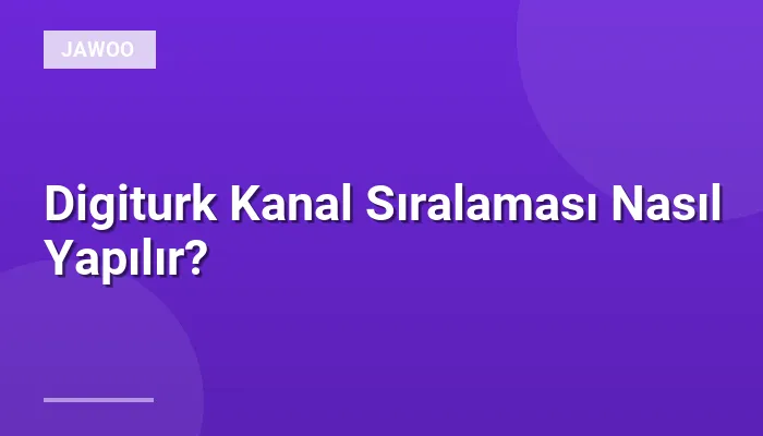 Digiturk Kanal Sıralaması Nasıl Yapılır?