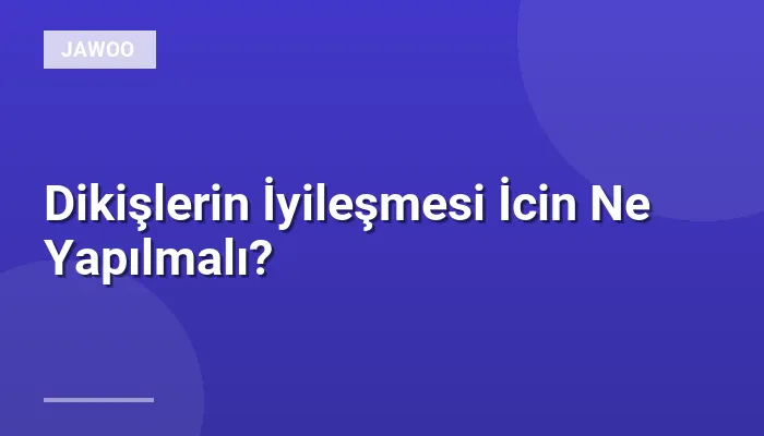 Dikişlerin İyileşmesi İcin Ne Yapılmalı?