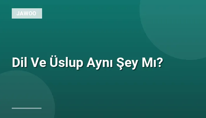 Dil Ve Üslup Aynı Şey Mı?