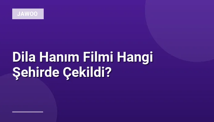 Dila Hanım Filmi Hangi Şehirde Çekildi?
