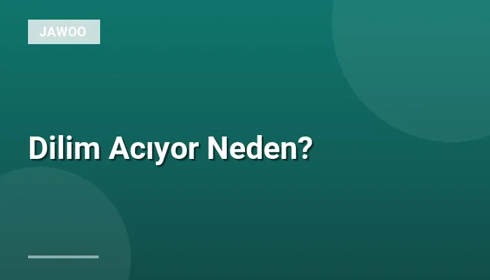 Dilim Acıyor Neden?