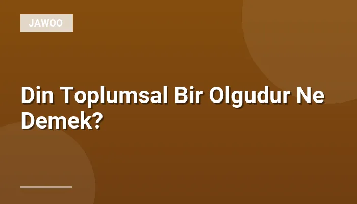 Din Toplumsal Bir Olgudur Ne Demek?