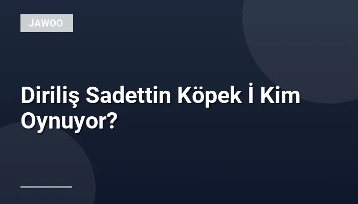 Diriliş Sadettin Köpek İ Kim Oynuyor?