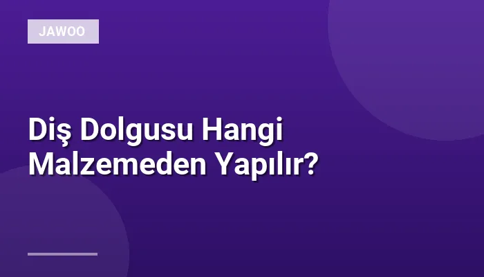Diş Dolgusu Hangi Malzemeden Yapılır?