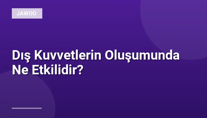 Dış Kuvvetlerin Oluşumunda Ne Etkilidir?