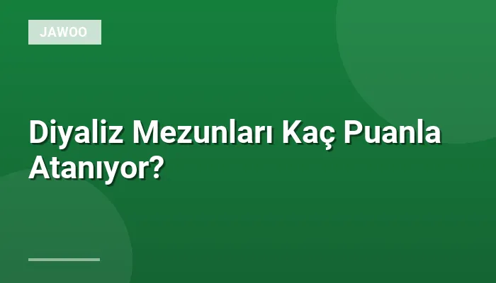 Diyaliz Mezunları Kaç Puanla Atanıyor?