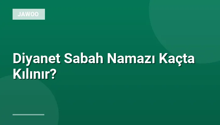 Diyanet Sabah Namazı Kaçta Kılınır?