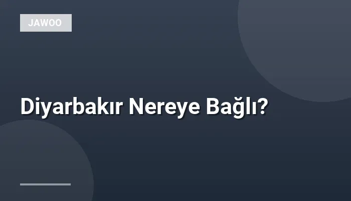 Diyarbakır Nereye Bağlı?