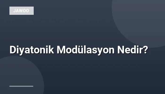 Diyatonik Modülasyon Nedir?