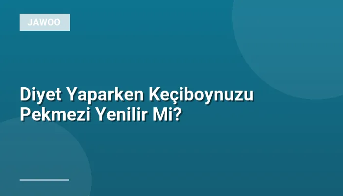 Diyet Yaparken Keçiboynuzu Pekmezi Yenilir Mi?