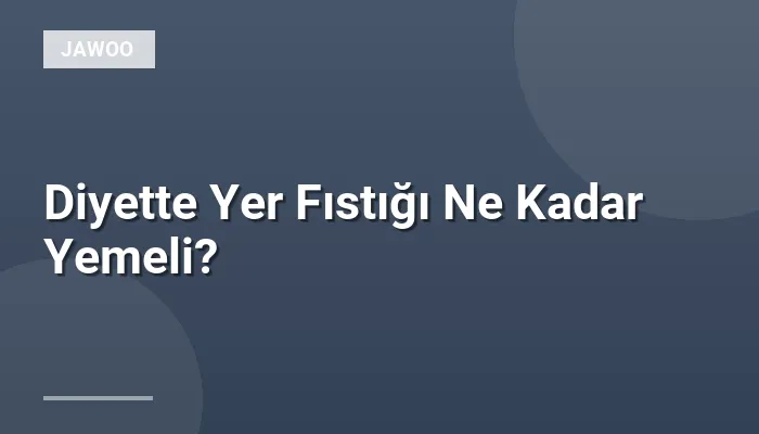 Diyette Yer Fıstığı Ne Kadar Yemeli?