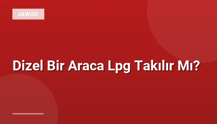 Dizel Bir Araca Lpg Takılır Mı?