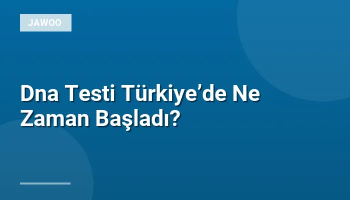 Dna Testi Türkiye’de Ne Zaman Başladı?