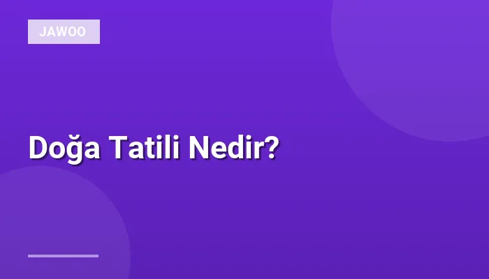 Doğa Tatili Nedir?
