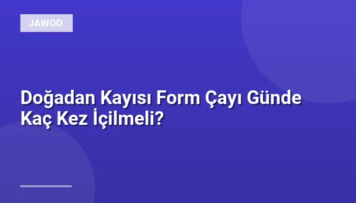 Doğadan Kayısı Form Çayı Günde Kaç Kez İçilmeli?