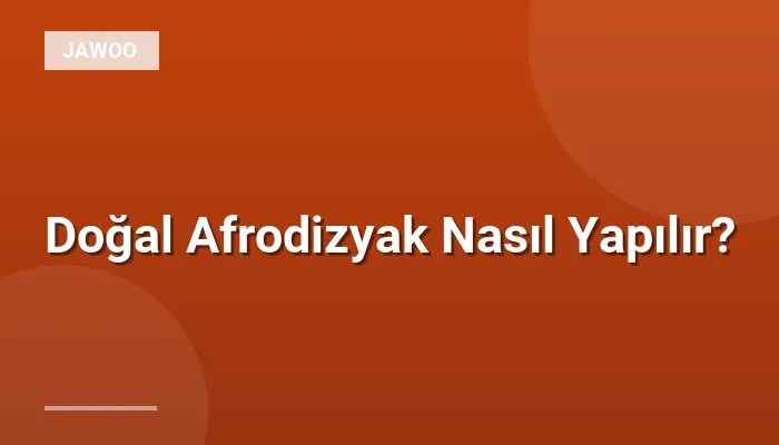 Doğal Afrodizyak Nasıl Yapılır?