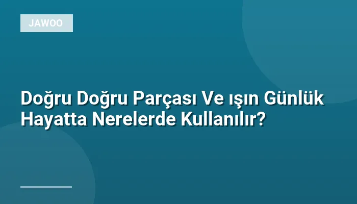 Doğru Doğru Parçası Ve ışın Günlük Hayatta Nerelerde Kullanılır?