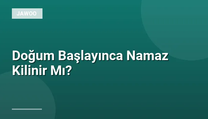 Doğum Başlayınca Namaz Kilinir Mı?