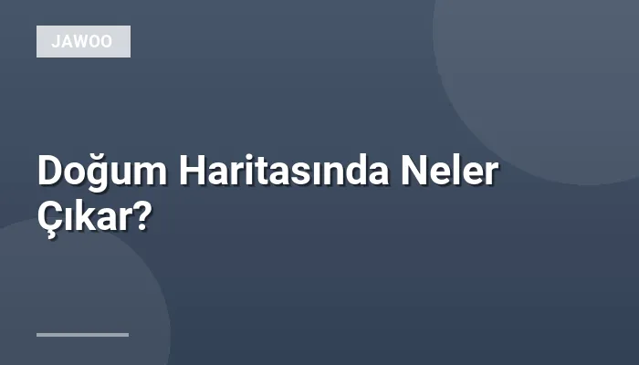 Doğum Haritasında Neler Çıkar?