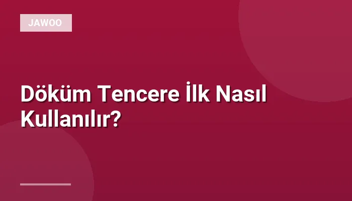Döküm Tencere İlk Nasıl Kullanılır?
