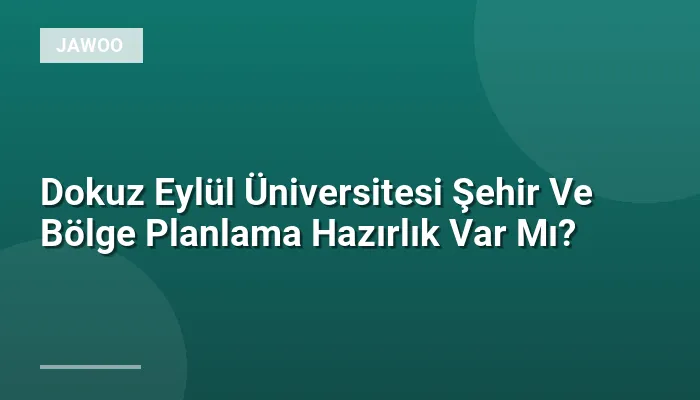Dokuz Eylül Üniversitesi Şehir Ve Bölge Planlama Hazırlık Var Mı?