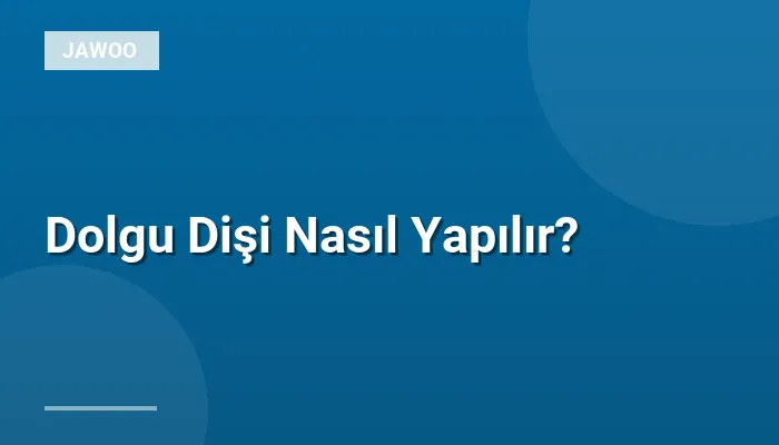 Dolgu Dişi Nasıl Yapılır?