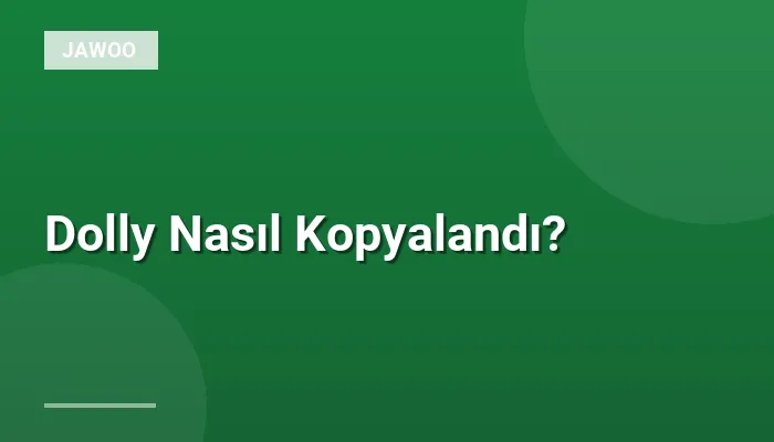 Dolly Nasıl Kopyalandı?