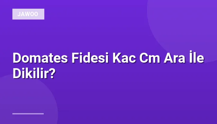 Domates Fidesi Kac Cm Ara İle Dikilir?