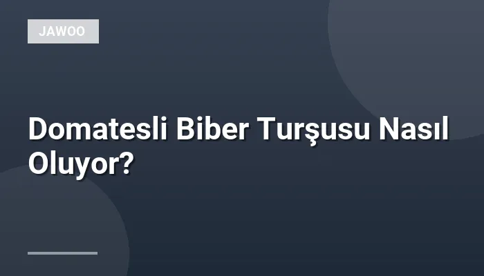 Domatesli Biber Turşusu Nasıl Oluyor?