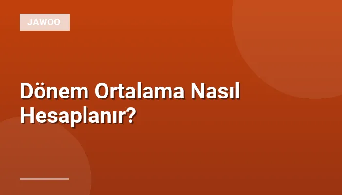 Dönem Ortalama Nasıl Hesaplanır?