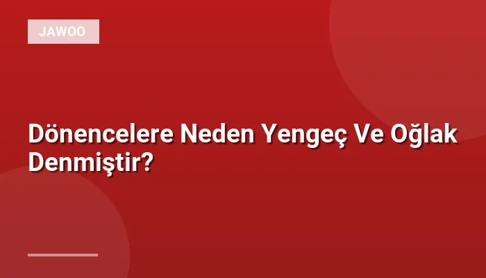 Dönencelere Neden Yengeç Ve Oğlak Denmiştir?