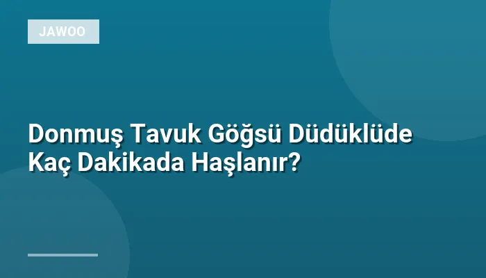 Donmuş Tavuk Göğsü Düdüklüde Kaç Dakikada Haşlanır?