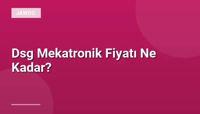 Dsg Mekatronik Fiyatı Ne Kadar?