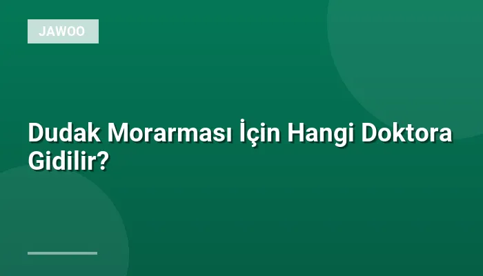 Dudak Morarması İçin Hangi Doktora Gidilir?