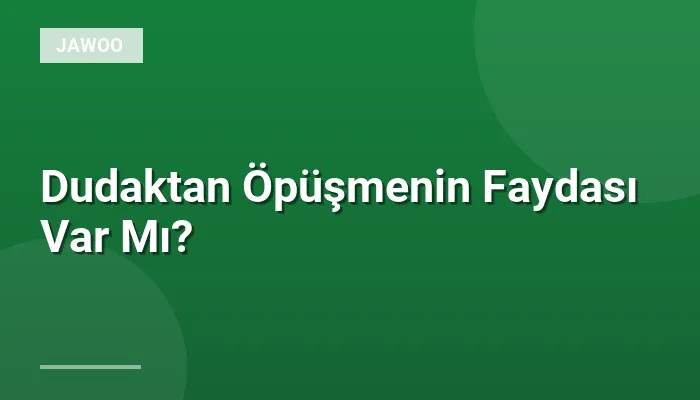 Dudaktan Öpüşmenin Faydası Var Mı?