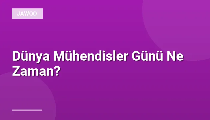 Dünya Mühendisler Günü Ne Zaman?