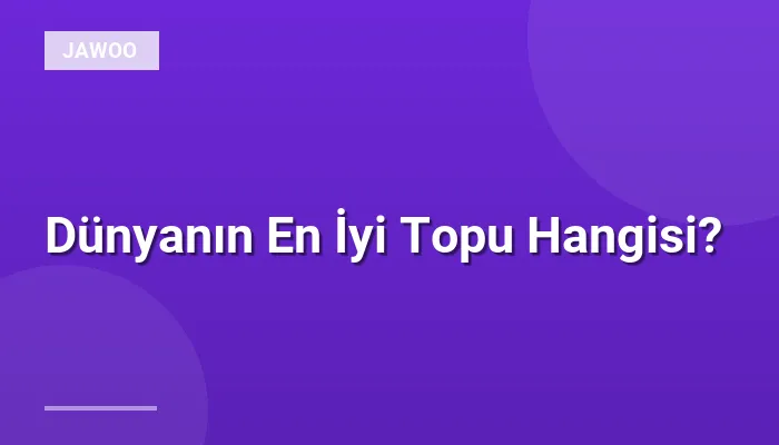 Dünyanın En İyi Topu Hangisi?