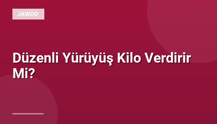 Düzenli Yürüyüş Kilo Verdirir Mi?