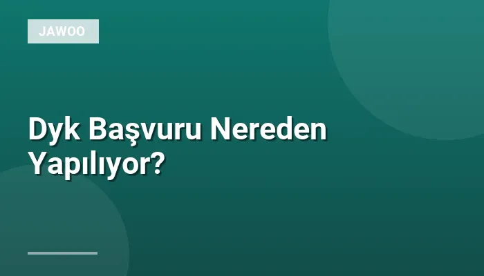 Dyk Başvuru Nereden Yapılıyor?