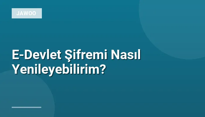 E-Devlet Şifremi Nasıl Yenileyebilirim?