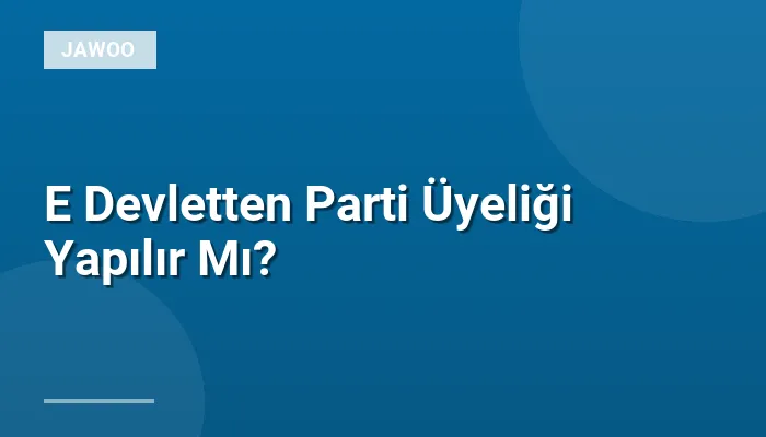 E Devletten Parti Üyeliği Yapılır Mı?