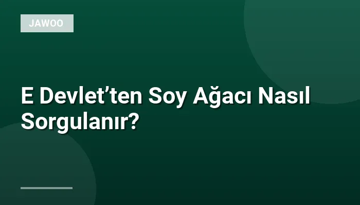 E Devlet’ten Soy Ağacı Nasıl Sorgulanır?