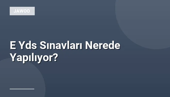 E Yds Sınavları Nerede Yapılıyor?