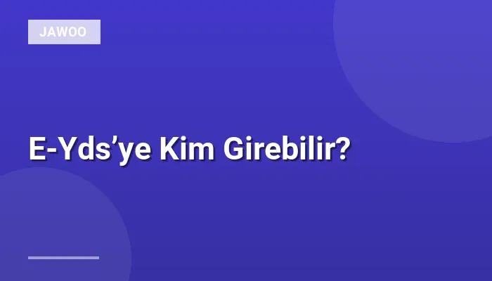 E-Yds’ye Kim Girebilir?